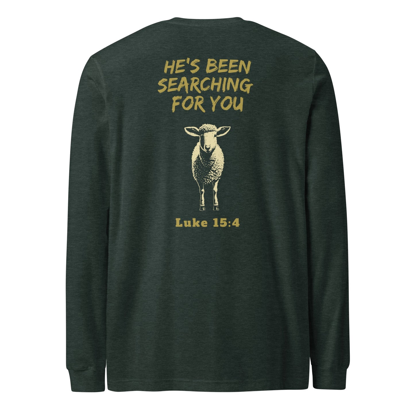Back view of heather forest Lost Sheep long sleeve Shirt-Gold text He's been searching for you Luke 15:4-Perfect Love Designs